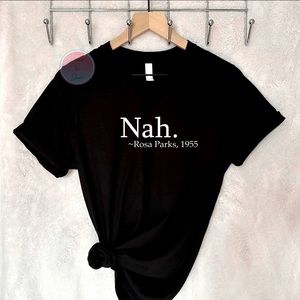 Nah. ~Rosa Parks, 1955 Unisex Shirt